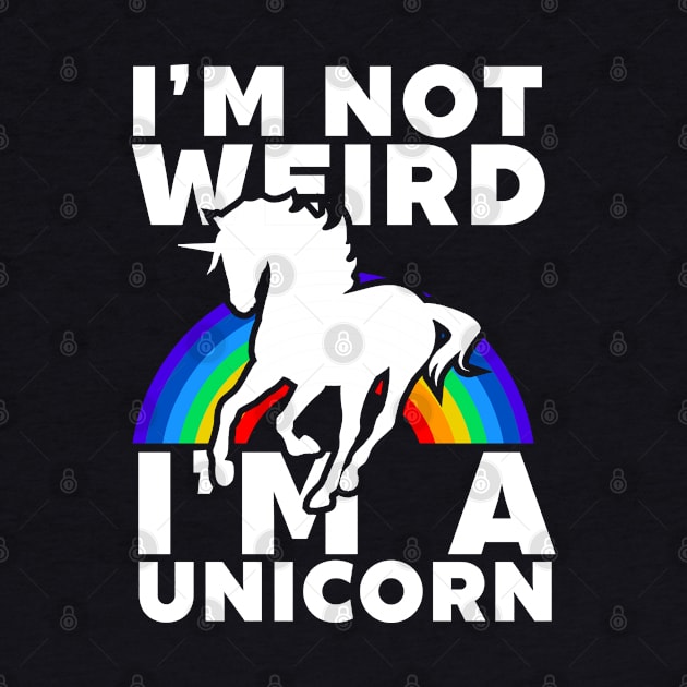 I'm Not Weird I'm A Unicorn by Madfido